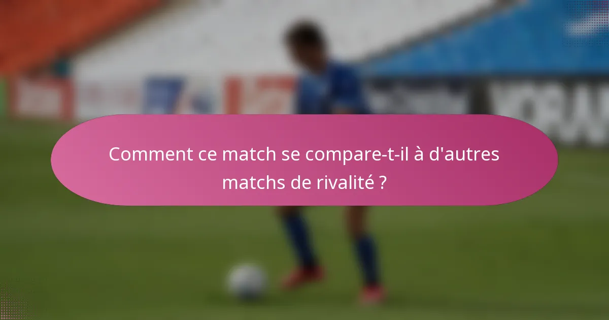 Comment ce match se compare-t-il à d'autres matchs de rivalité ?