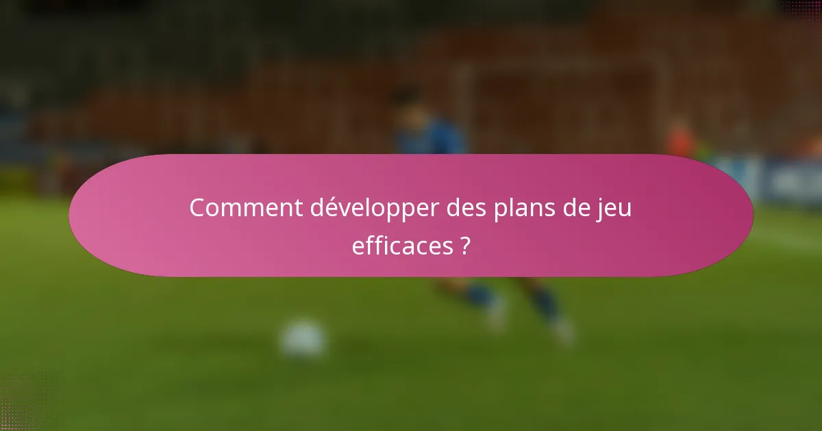 Comment développer des plans de jeu efficaces ?