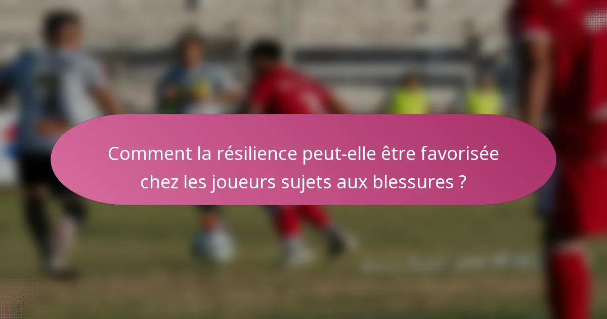 Comment la résilience peut-elle être favorisée chez les joueurs sujets aux blessures ?