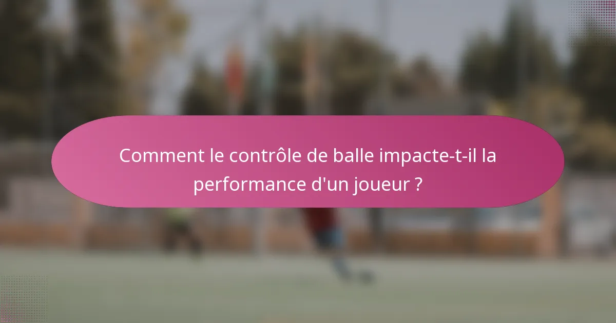 Comment le contrôle de balle impacte-t-il la performance d'un joueur ?