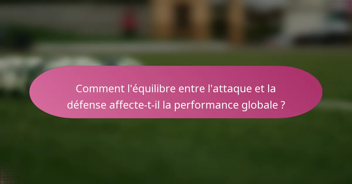 Comment l'équilibre entre l'attaque et la défense affecte-t-il la performance globale ?