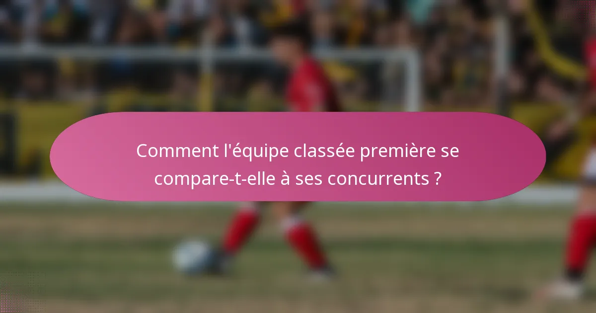 Comment l'équipe classée première se compare-t-elle à ses concurrents ?