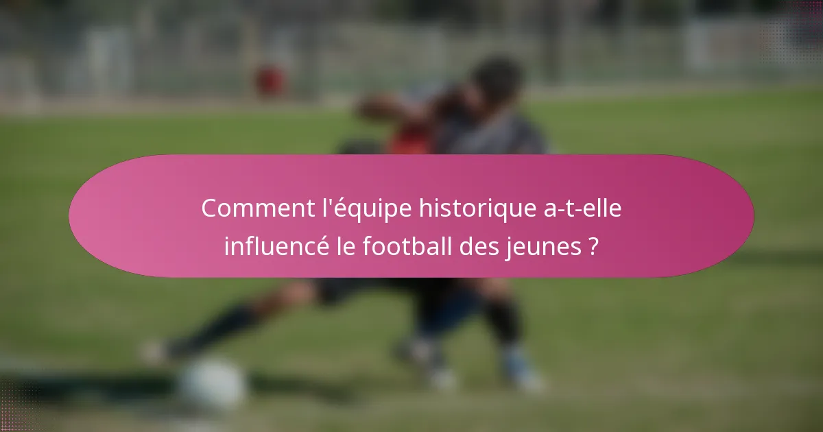 Comment l'équipe historique a-t-elle influencé le football des jeunes ?