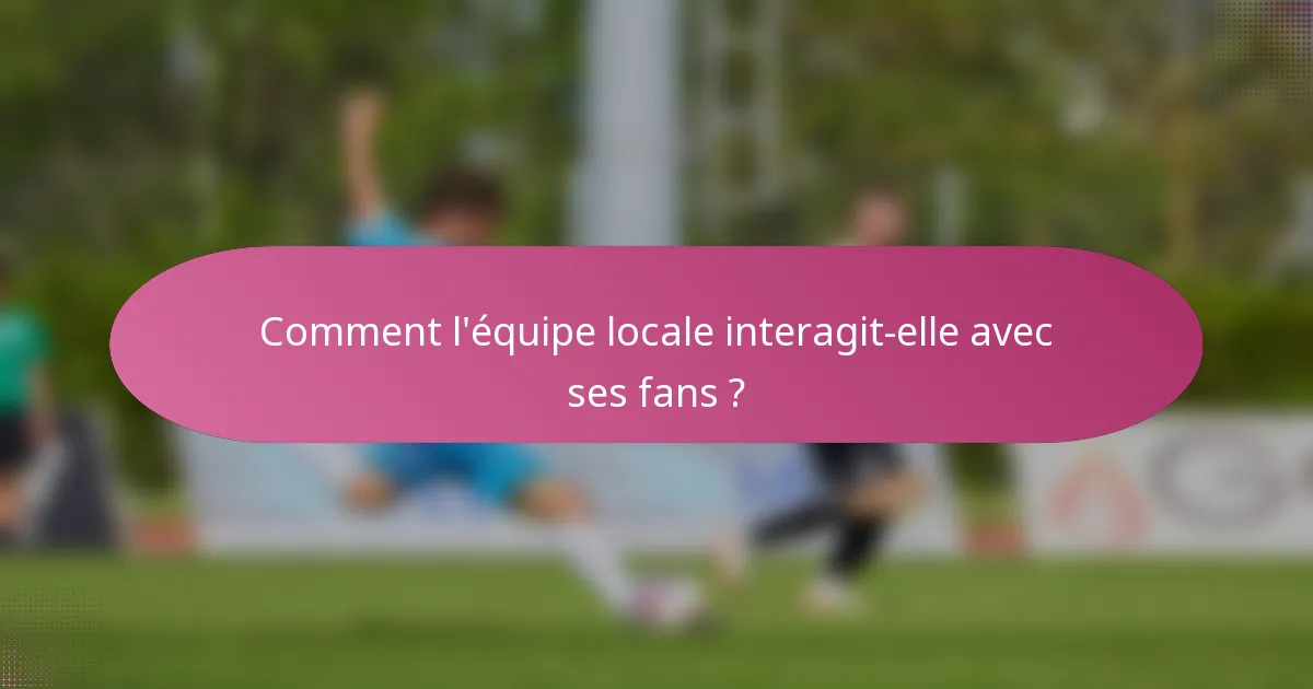 Comment l'équipe locale interagit-elle avec ses fans ?