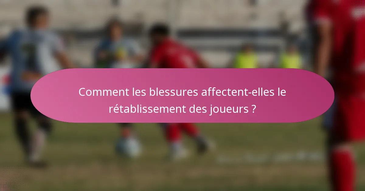 Comment les blessures affectent-elles le rétablissement des joueurs ?