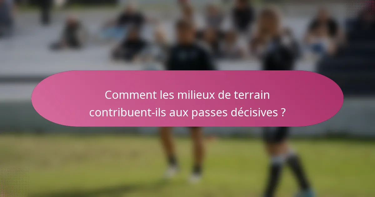 Comment les milieux de terrain contribuent-ils aux passes décisives ?