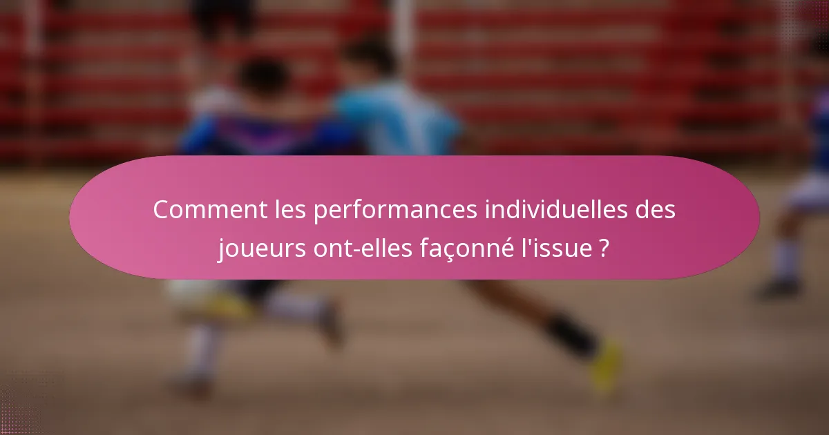 Comment les performances individuelles des joueurs ont-elles façonné l'issue ?