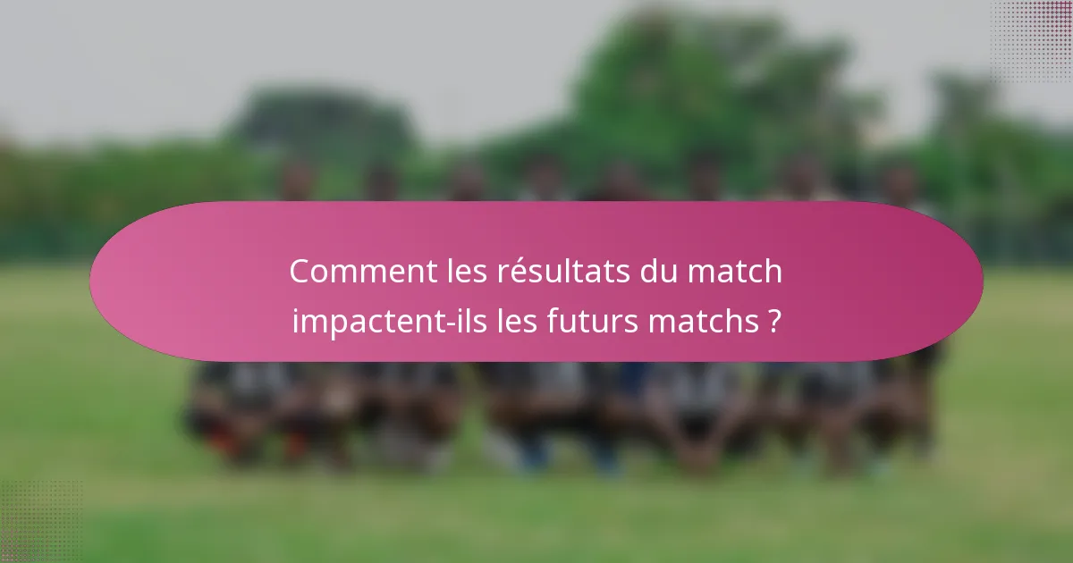 Comment les résultats du match impactent-ils les futurs matchs ?