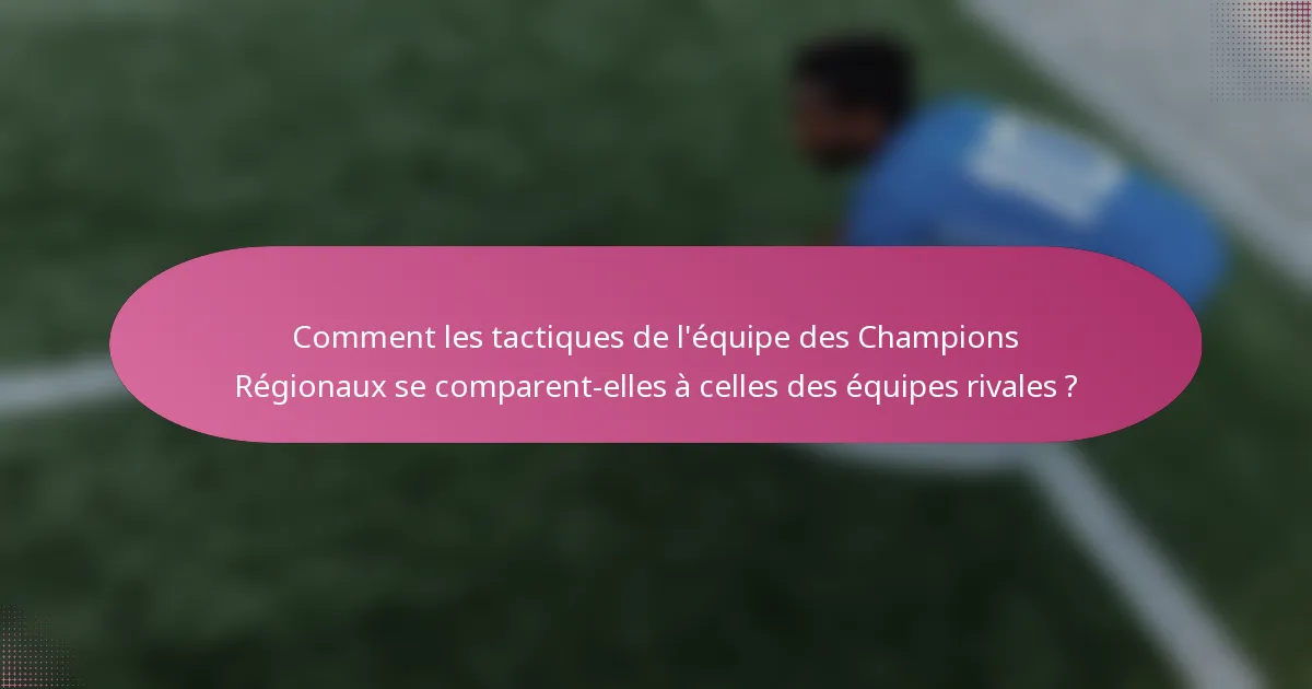Comment les tactiques de l'équipe des Champions Régionaux se comparent-elles à celles des équipes rivales ?