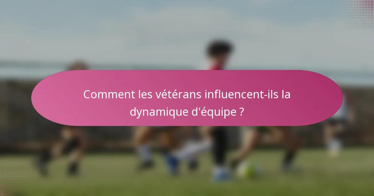Comment les vétérans influencent-ils la dynamique d'équipe ?