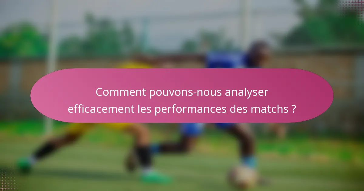 Comment pouvons-nous analyser efficacement les performances des matchs ?