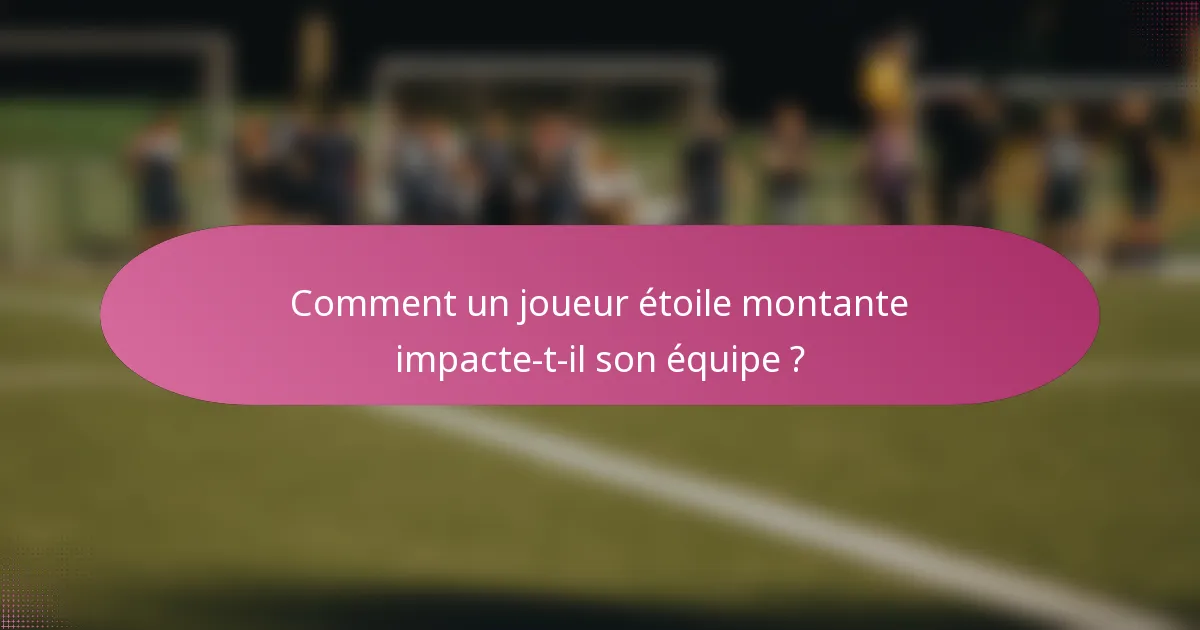 Comment un joueur étoile montante impacte-t-il son équipe ?