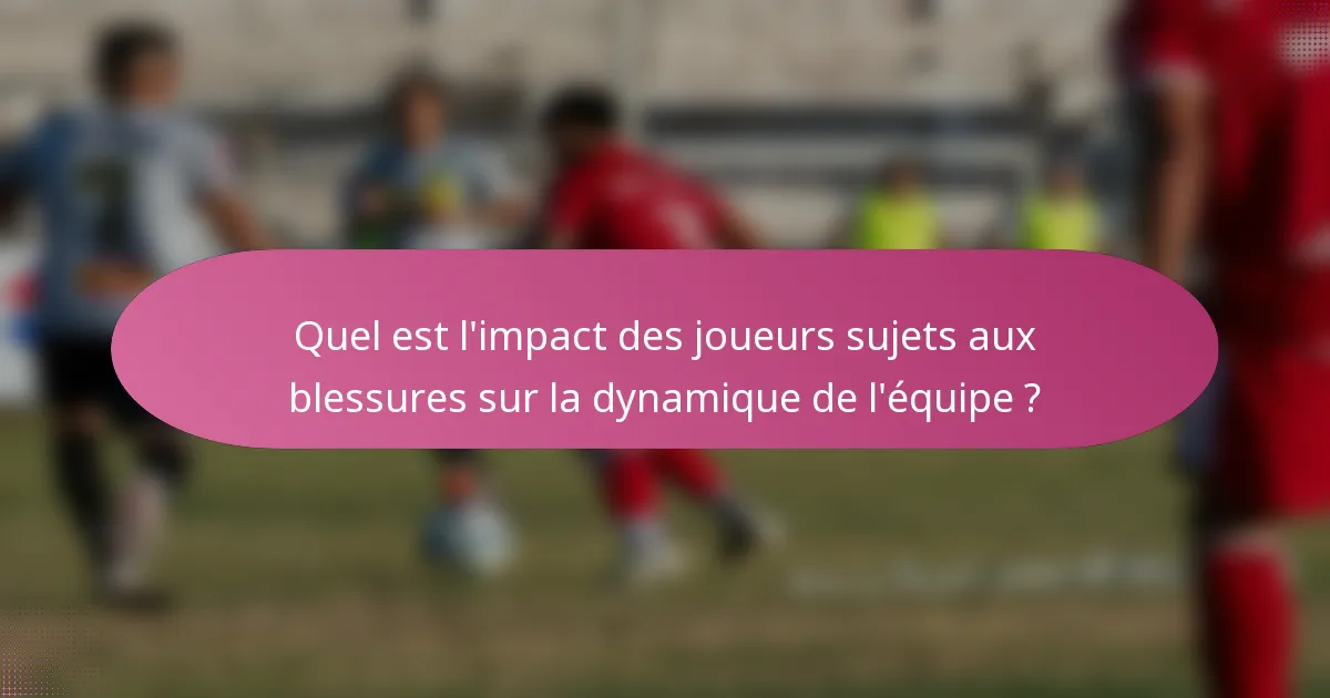 Quel est l'impact des joueurs sujets aux blessures sur la dynamique de l'équipe ?