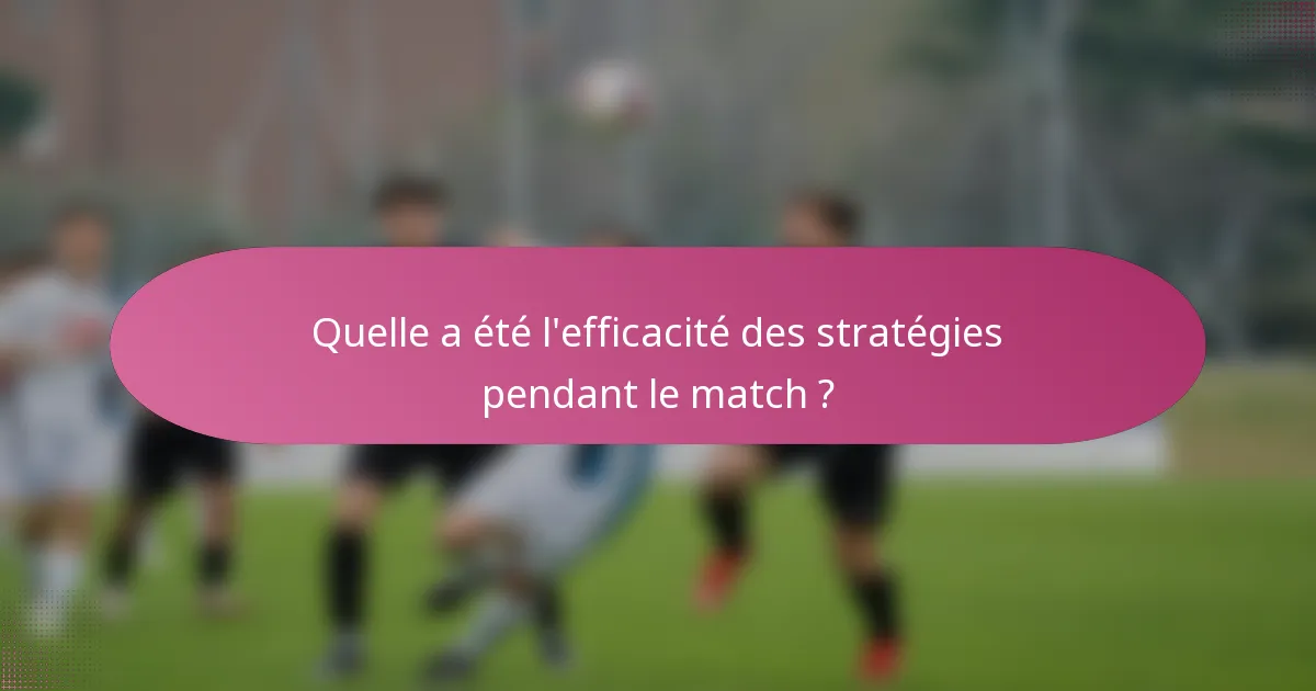 Quelle a été l'efficacité des stratégies pendant le match ?