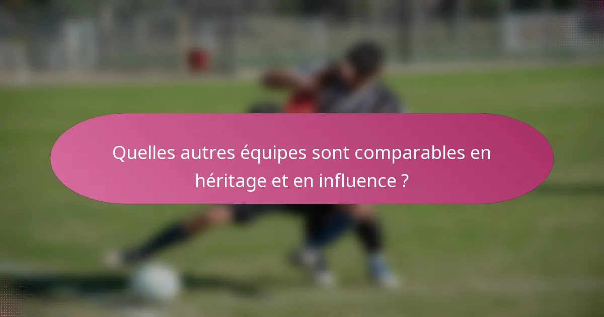 Quelles autres équipes sont comparables en héritage et en influence ?