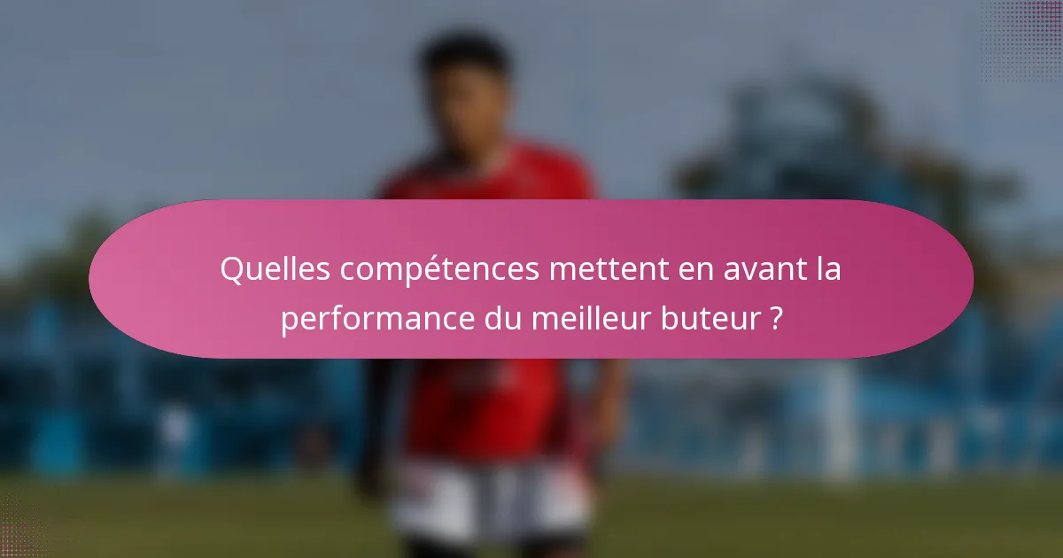 Quelles compétences mettent en avant la performance du meilleur buteur ?