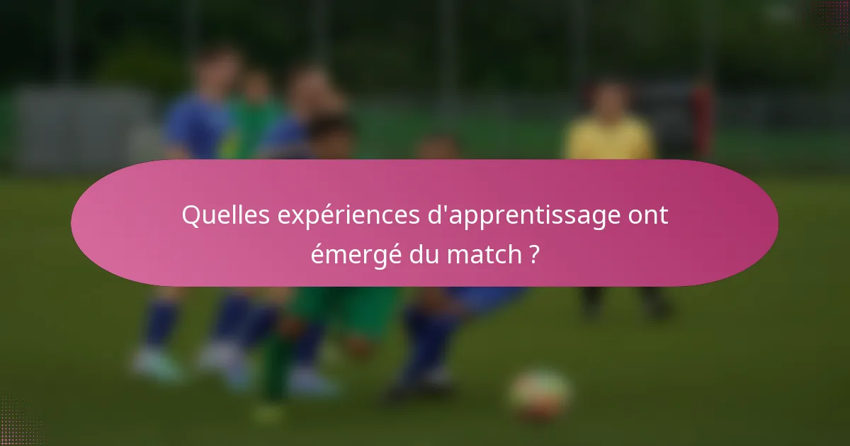 Quelles expériences d'apprentissage ont émergé du match ?