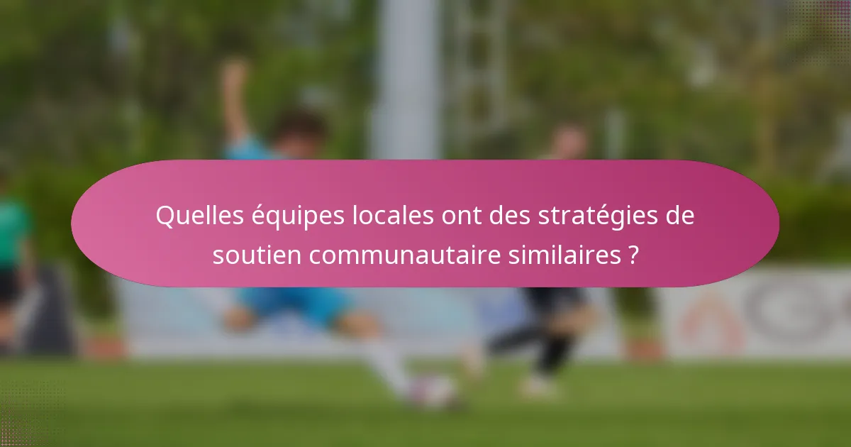 Quelles équipes locales ont des stratégies de soutien communautaire similaires ?