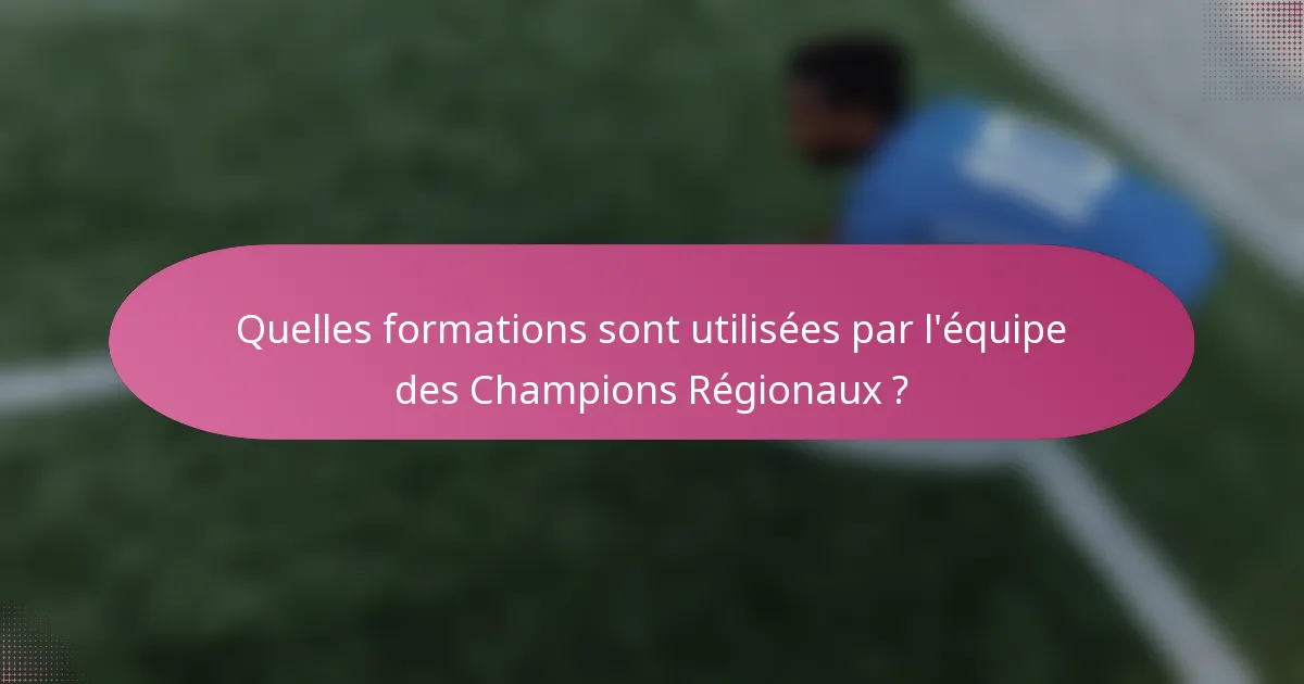 Quelles formations sont utilisées par l'équipe des Champions Régionaux ?