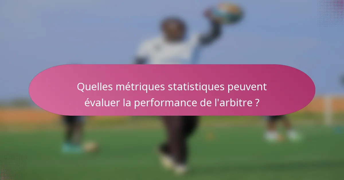Quelles métriques statistiques peuvent évaluer la performance de l'arbitre ?