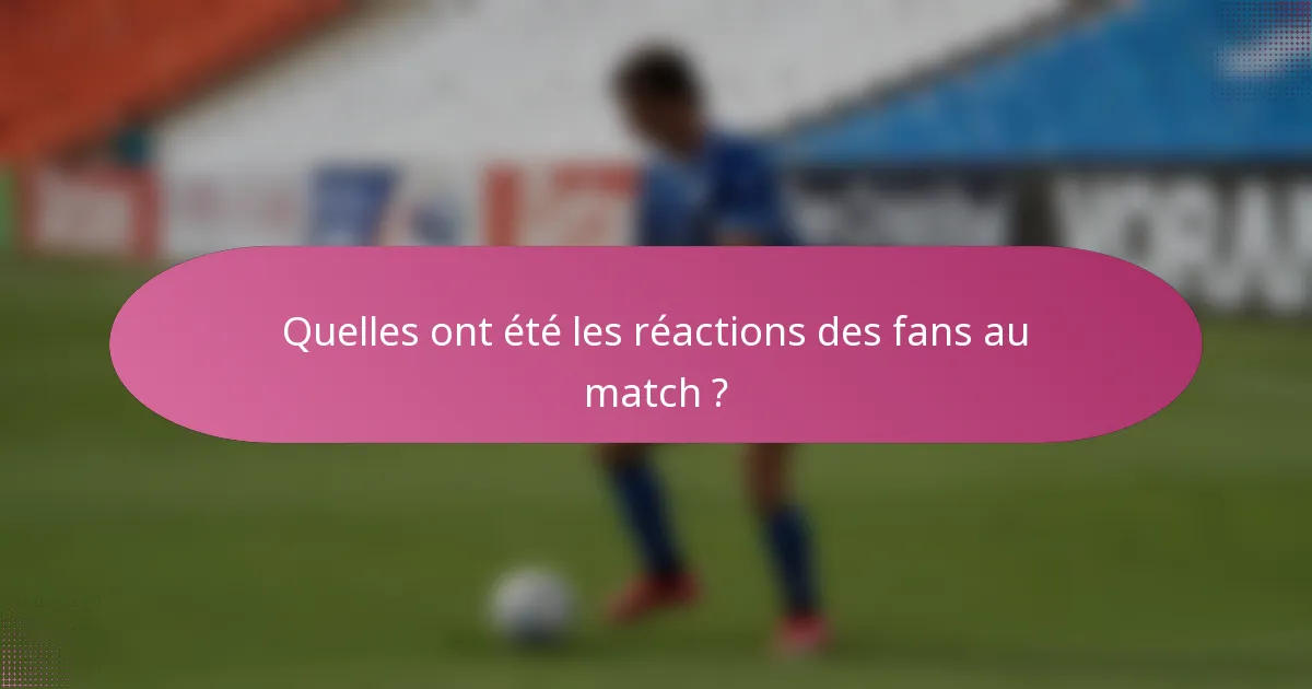 Quelles ont été les réactions des fans au match ?