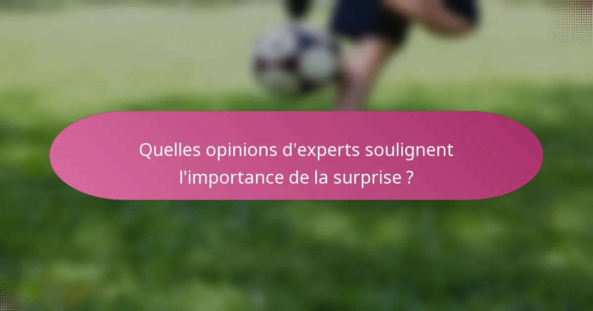 Quelles opinions d'experts soulignent l'importance de la surprise ?
