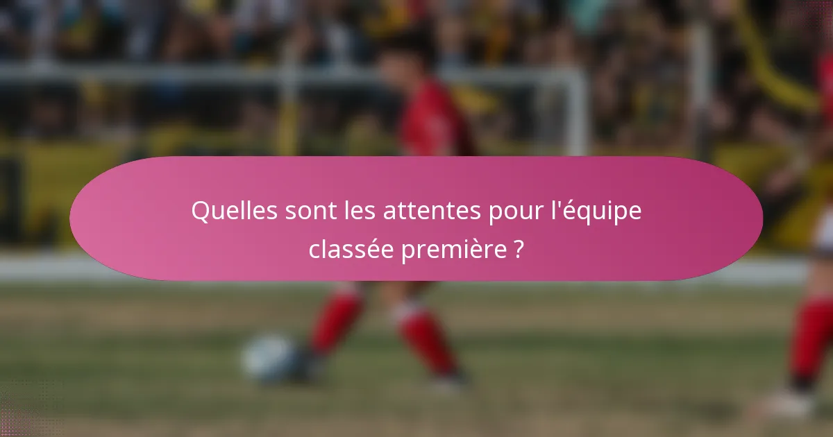 Quelles sont les attentes pour l'équipe classée première ?