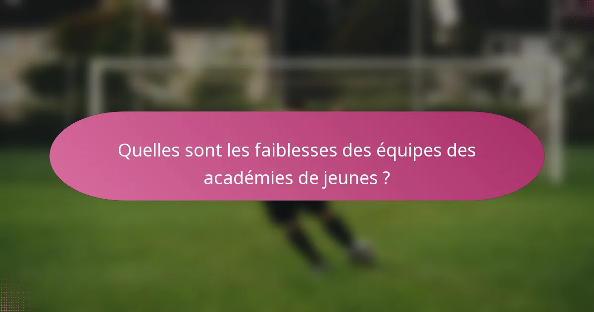 Quelles sont les faiblesses des équipes des académies de jeunes ?