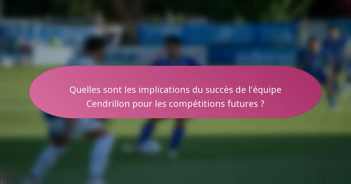 Quelles sont les implications du succès de l'équipe Cendrillon pour les compétitions futures ?