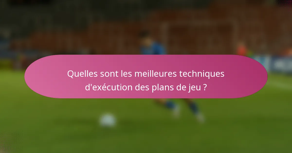 Quelles sont les meilleures techniques d'exécution des plans de jeu ?