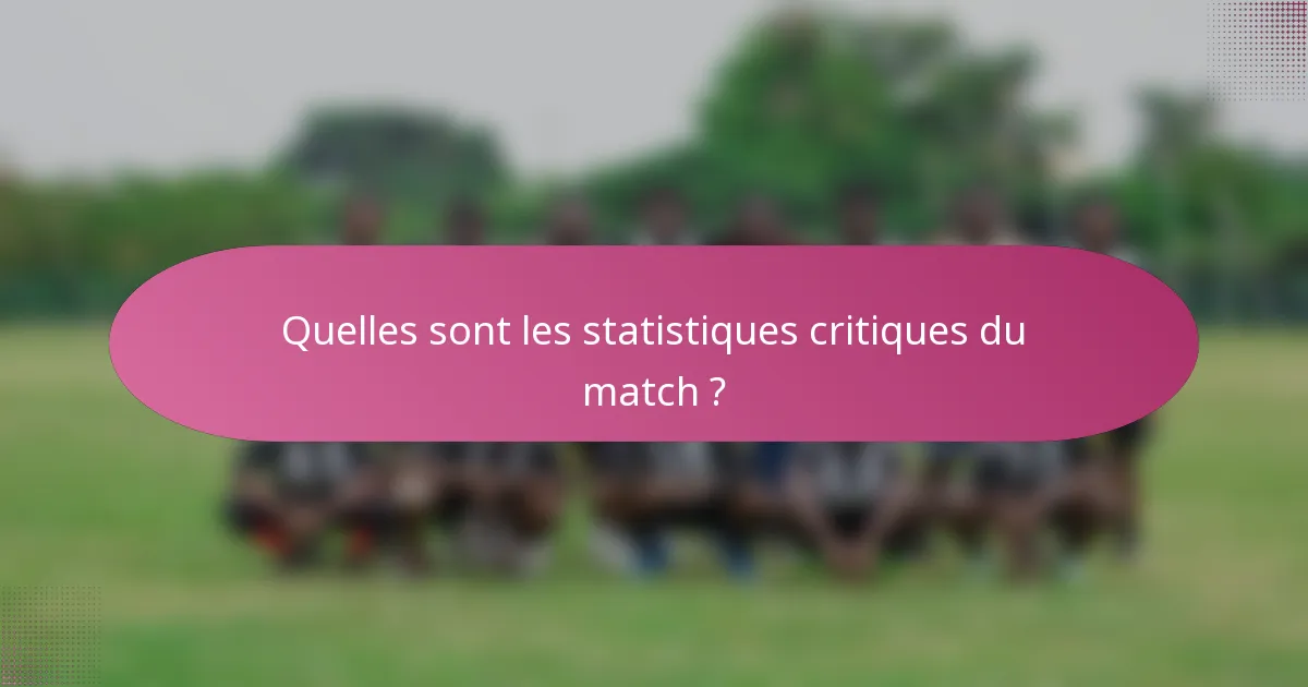 Quelles sont les statistiques critiques du match ?