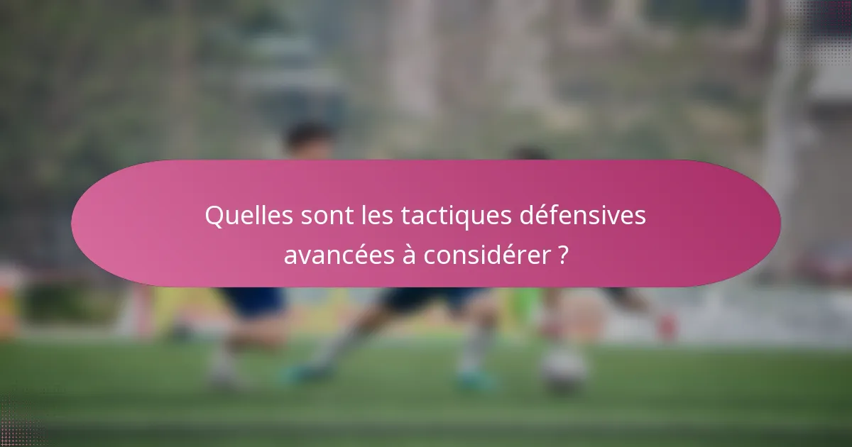 Quelles sont les tactiques défensives avancées à considérer ?