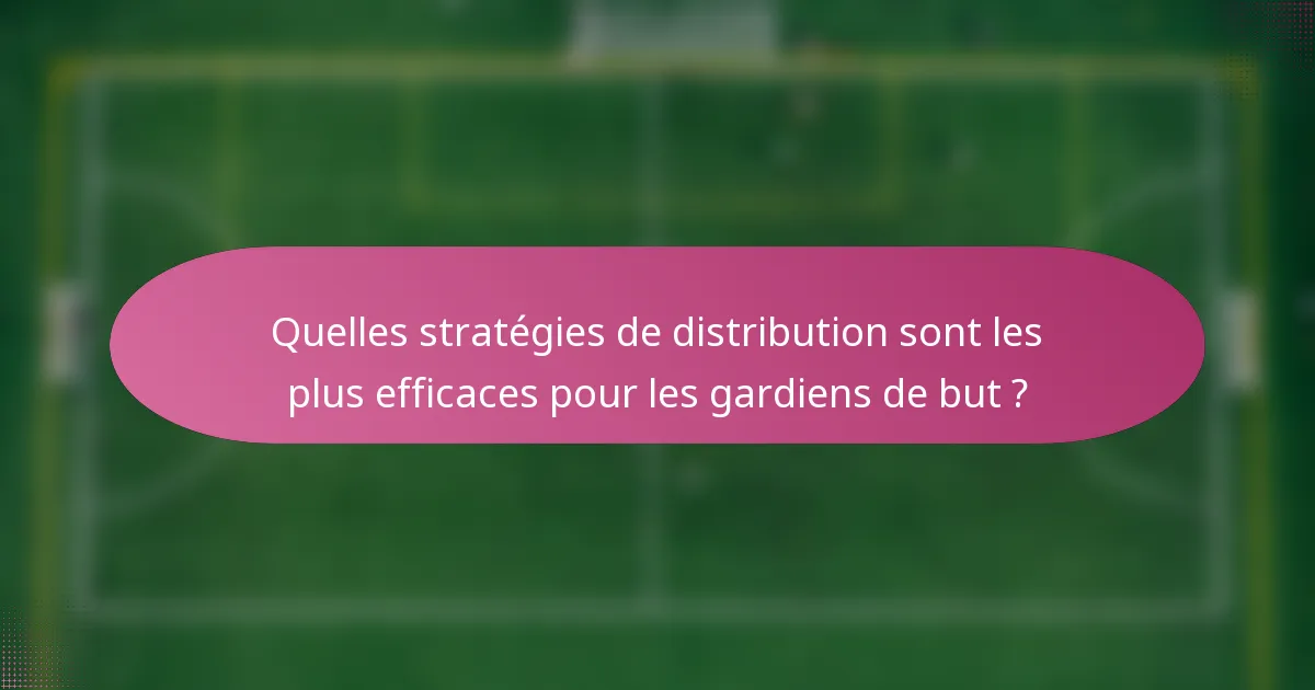 Quelles stratégies de distribution sont les plus efficaces pour les gardiens de but ?