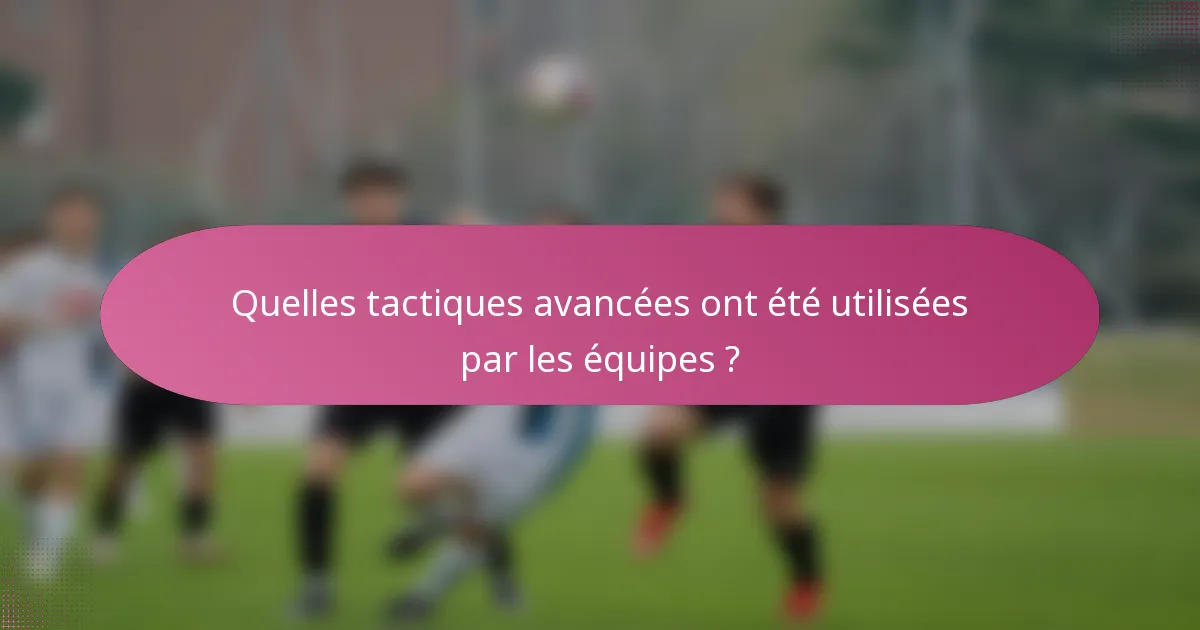 Quelles tactiques avancées ont été utilisées par les équipes ?