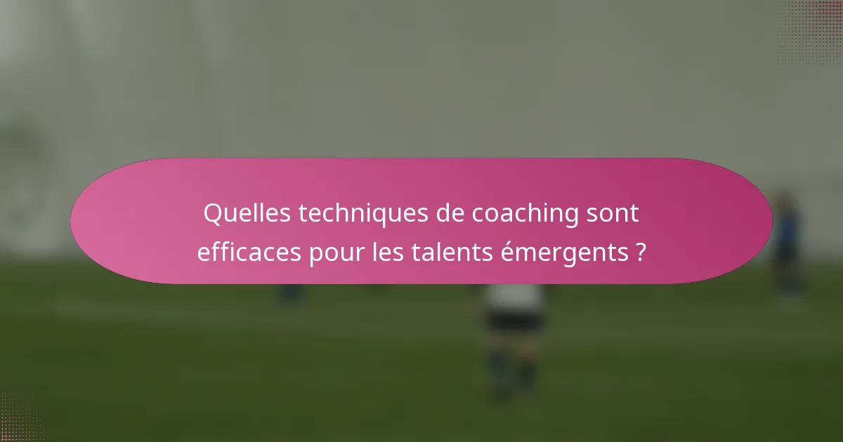 Quelles techniques de coaching sont efficaces pour les talents émergents ?
