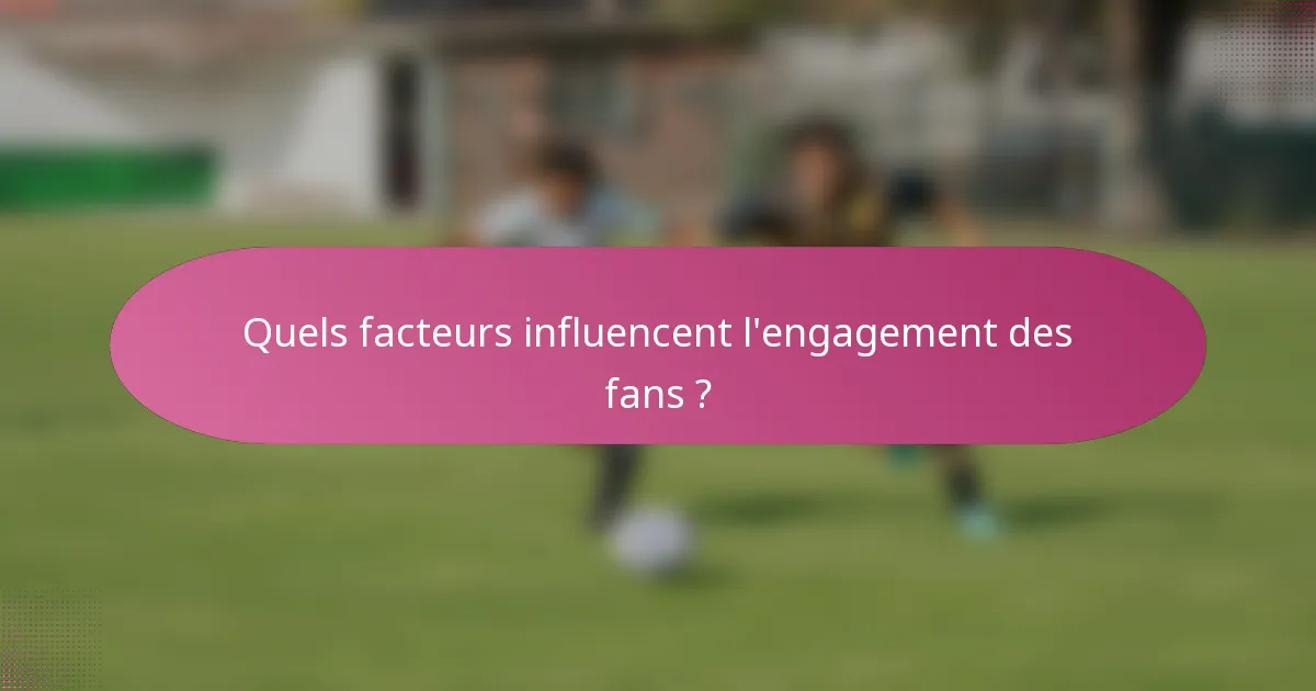 Quels facteurs influencent l'engagement des fans ?