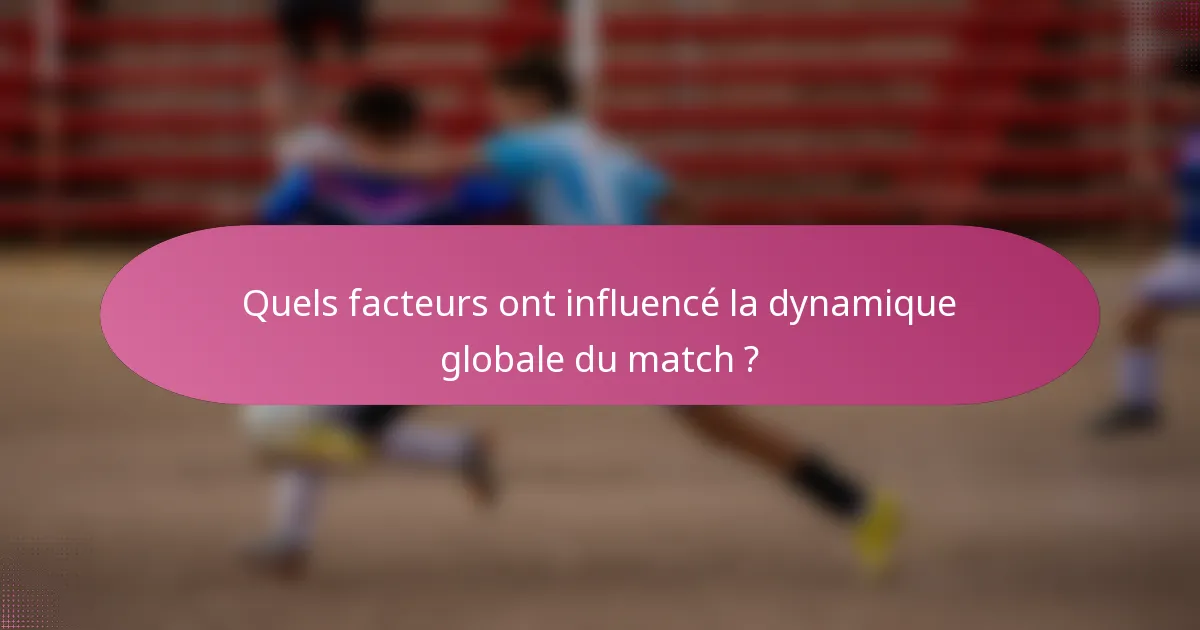 Quels facteurs ont influencé la dynamique globale du match ?