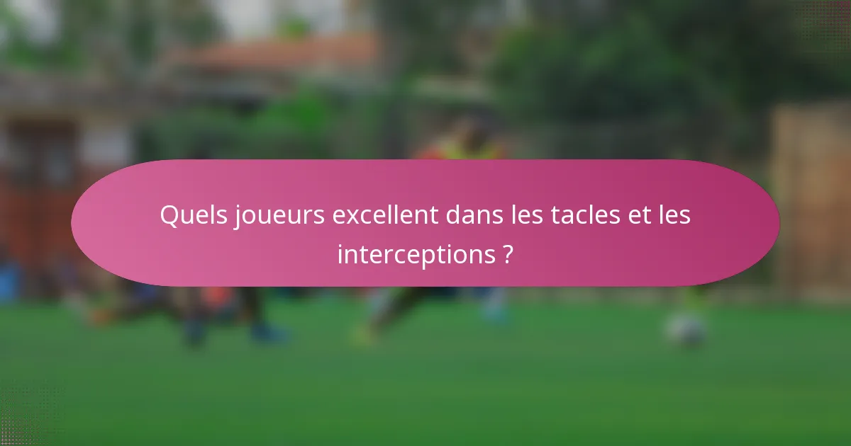 Quels joueurs excellent dans les tacles et les interceptions ?