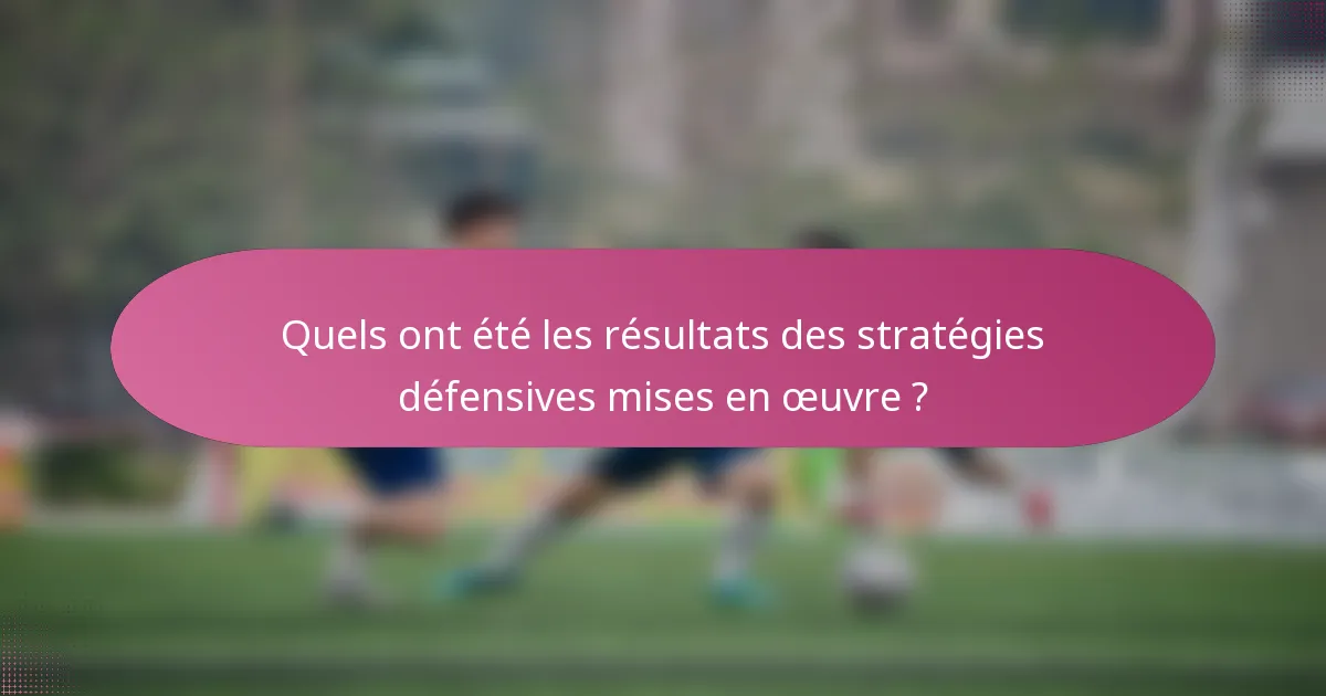 Quels ont été les résultats des stratégies défensives mises en œuvre ?