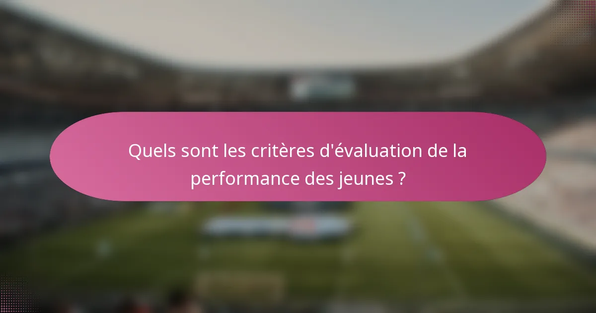 Quels sont les critères d'évaluation de la performance des jeunes ?
