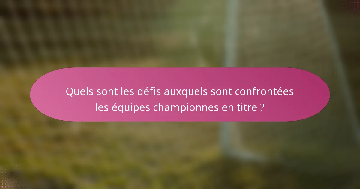 Quels sont les défis auxquels sont confrontées les équipes championnes en titre ?