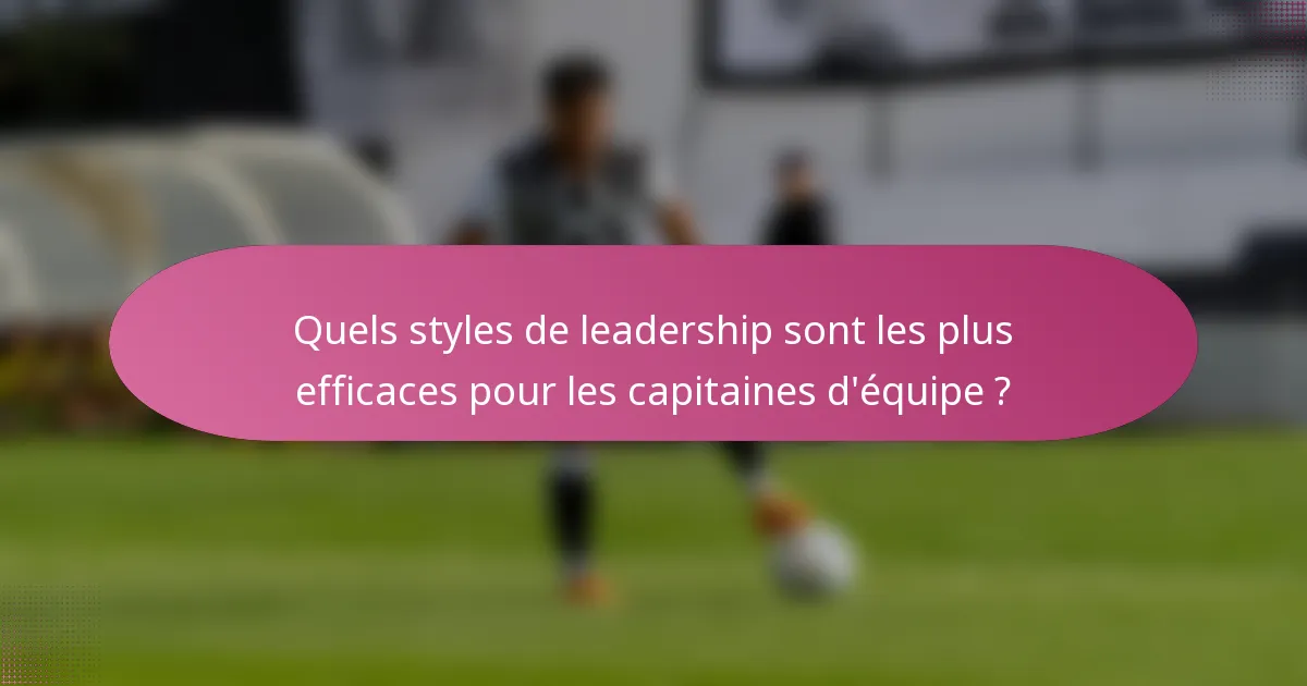 Quels styles de leadership sont les plus efficaces pour les capitaines d'équipe ?