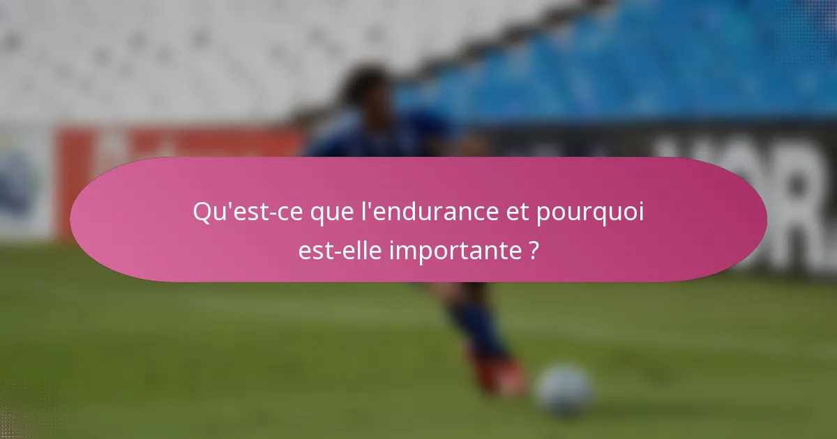 Qu'est-ce que l'endurance et pourquoi est-elle importante ?