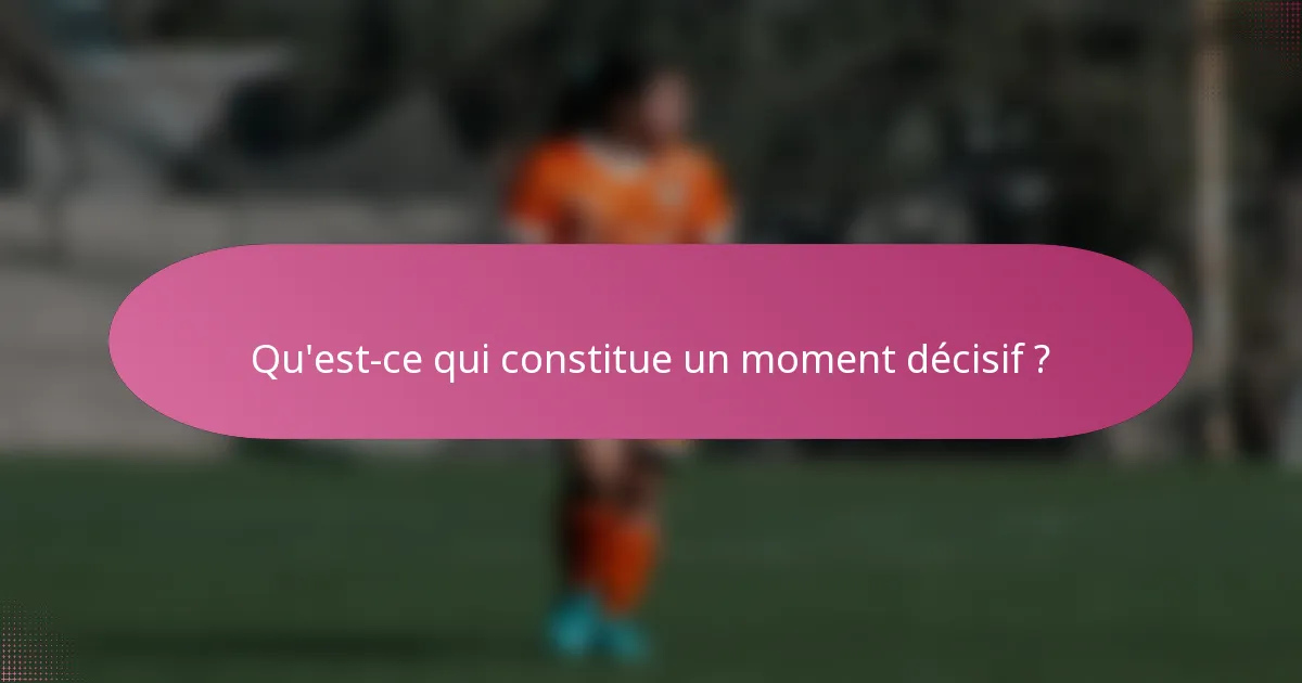 Qu'est-ce qui constitue un moment décisif ?