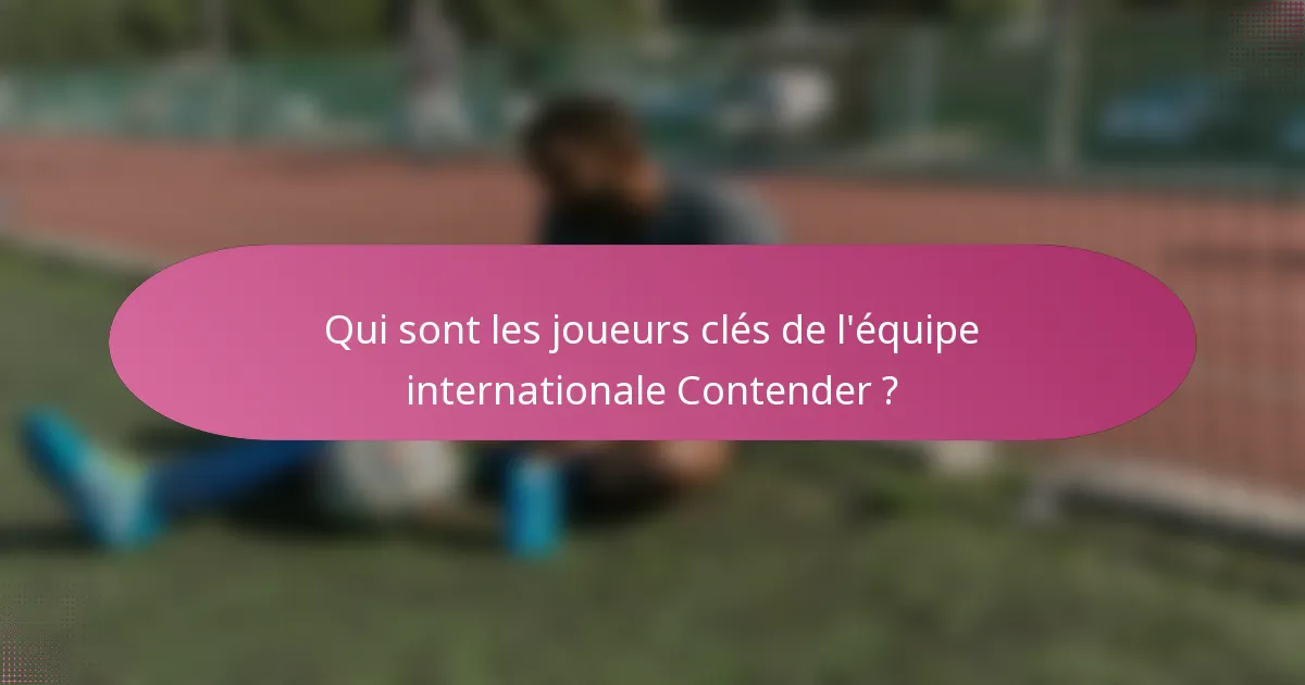 Qui sont les joueurs clés de l'équipe internationale Contender ?